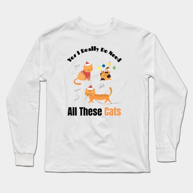 Yes I Really Do Need All These Cats Funny Gift for Cat Lovers Long Sleeve T-Shirt by Holly ship